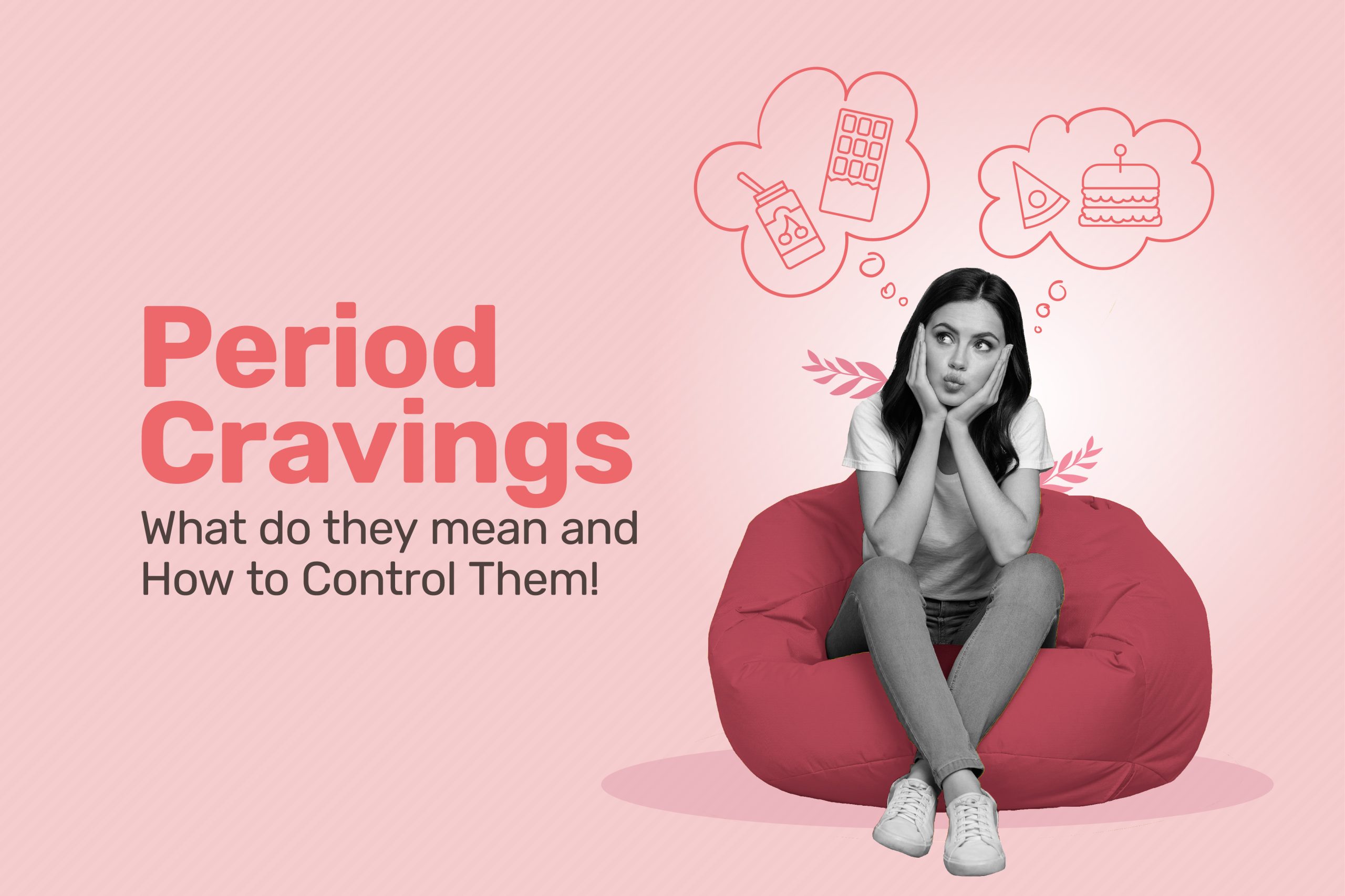 Period Cravings: What do they mean and How to Control Them!