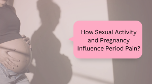 How Sexual Activity and Pregnancy Influence Period Pain?