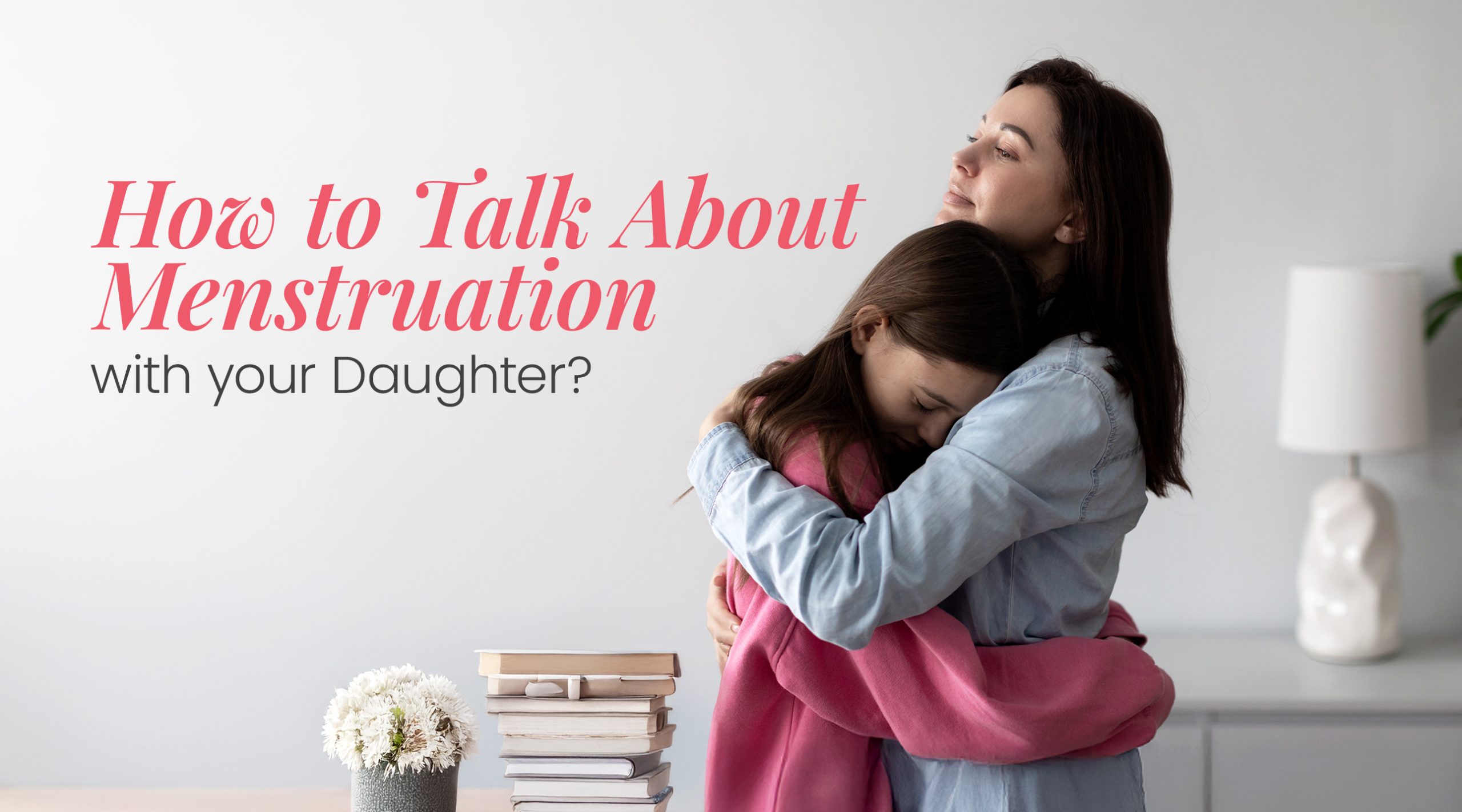 How to Talk About Menstruation with your Daughter?